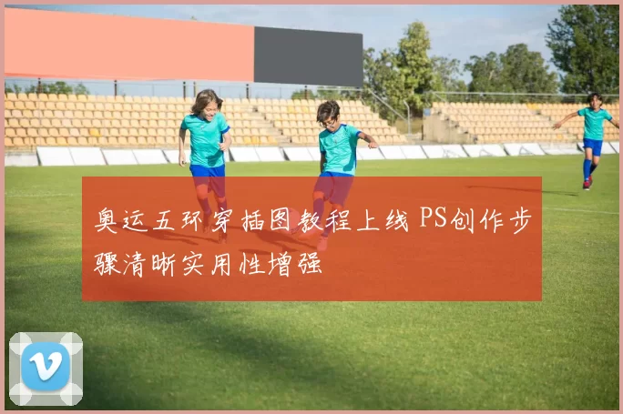 奥运五环穿插图教程上线 PS创作步骤清晰实用性增强