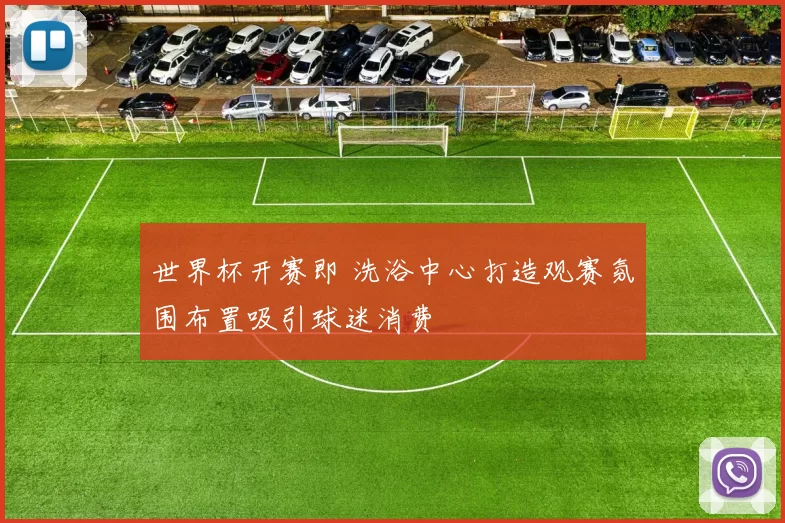世界杯开赛即 洗浴中心打造观赛氛围布置吸引球迷消费