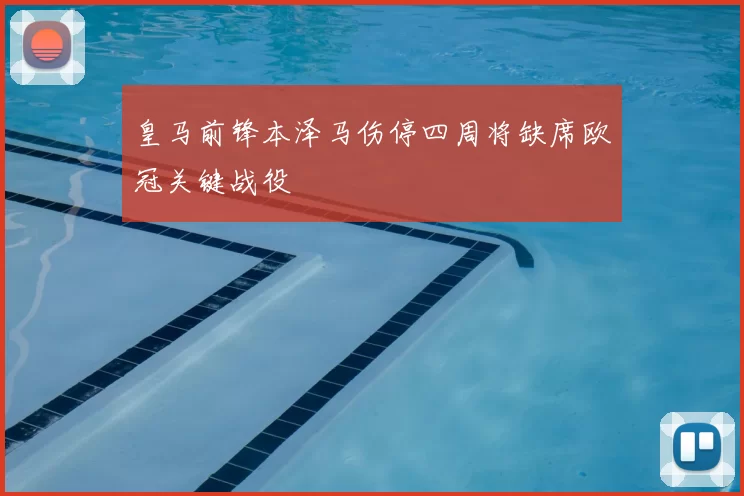皇马前锋本泽马伤停四周将缺席欧冠关键战役