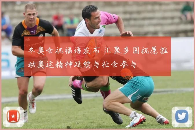 冬奥会祝福语发布 汇聚多国祝愿推动奥运精神延续与社会参与
