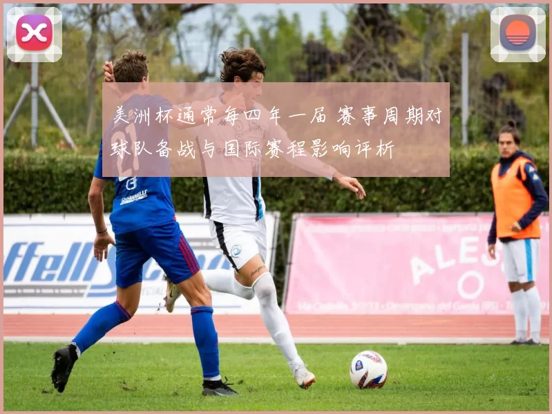 美洲杯通常每四年一届 赛事周期对球队备战与国际赛程影响评析