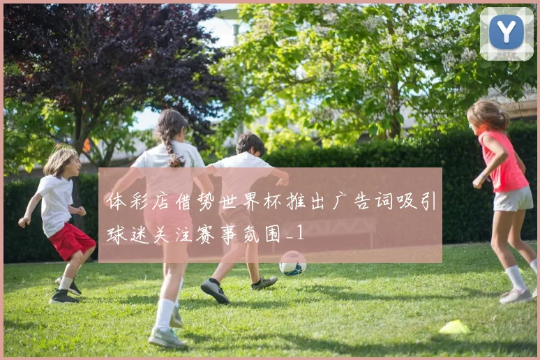 体彩店借势世界杯推出广告词吸引球迷关注赛事氛围_1