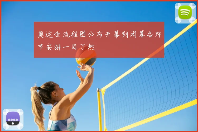 奥运会流程图公布开幕到闭幕各环节安排一目了然